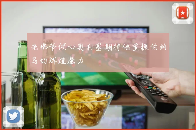 老佛爷倾心奥利塞期待他重振伯纳乌的辉煌魔力